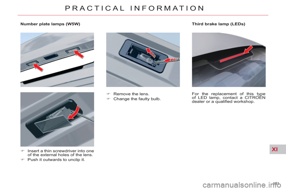Citroen C5 RHD 2011.5 (RD/TD) / 2.G User Guide XI
191 
PRACTICAL INFORMATION
   
 
 
 
 
 
 
Number plate lamps (W5W)  
   
 
�) 
  Insert a thin screwdriver into one 
of the external holes of the lens. 
   
�) 
  Push it outwards to unclip it.   