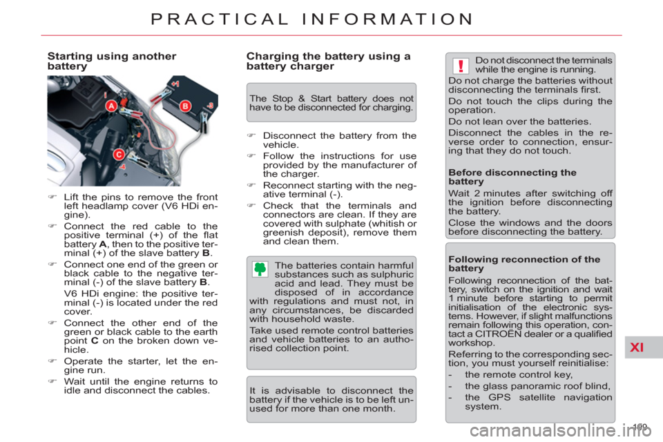 Citroen C5 RHD 2011.5 (RD/TD) / 2.G Owners Manual XI
!
199 
PRACTICAL INFORMATION
   
Starting using another 
battery 
   
 
�) 
  Lift the pins to remove the front 
left headlamp cover (V6 HDi en-
gine). 
   
�) 
 Connect the red cable to the 
posit