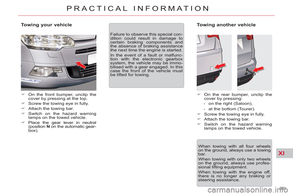 Citroen C5 RHD 2011.5 (RD/TD) / 2.G Owners Manual XI
201 
PRACTICAL INFORMATION
   
Towing your vehicle 
 
 
 
�) 
  On the front bumper, unclip the 
cover by pressing at the top. 
   
�) 
  Screw the towing eye in fully. 
   
�) 
  Attach the towing