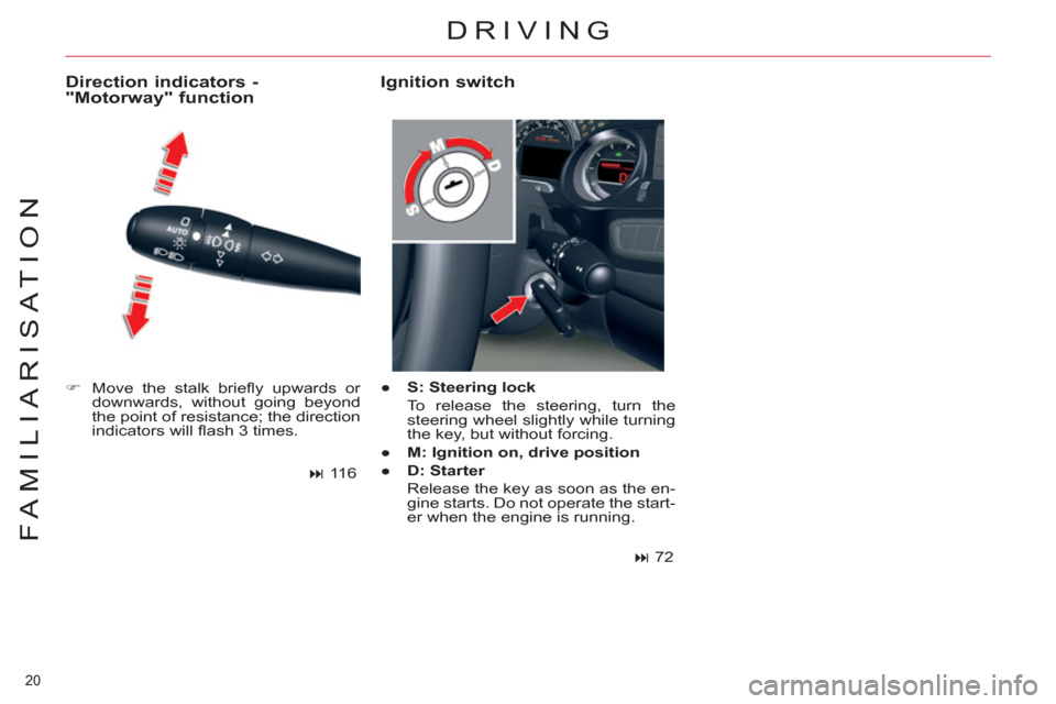 Citroen C5 RHD 2011.5 (RD/TD) / 2.G Owners Manual 20 
FAMILIARISATION
   
 
�) 
  Move the stalk brieﬂ y upwards or 
downwards, without going beyond 
the point of resistance; the direction 
indicators will ﬂ ash 3 times.  
 
 
Direction indicator
