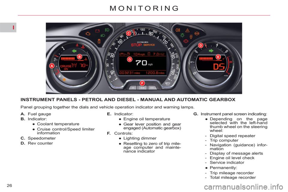 Citroen C5 RHD 2011.5 (RD/TD) / 2.G Owners Manual I
26
MONITORING
   
 
 
 
 
 
 
 
 
 
 
 
 
 
INSTRUMENT PANELS - PETROL AND DIESEL - MANUAL AND AUTOMATIC GEARBOX 
 
Panel grouping together the dials and vehicle operation indicator and warning lamp