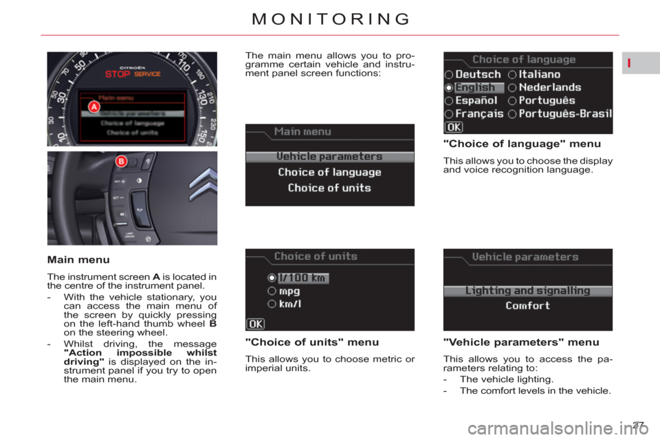 Citroen C5 RHD 2011.5 (RD/TD) / 2.G Owners Manual I
27 
MONITORING
   
"Choice of language" menu 
 
This allows you to choose the display 
and voice recognition language.  
 
 
"Choice of units" menu 
 
This allows you to choose metric or 
imperial u