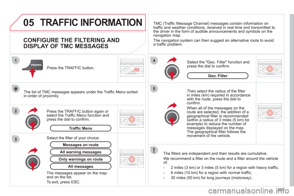 Citroen C5 RHD 2011.5 (RD/TD) / 2.G Manual Online 05
2 1
3
4
5
287
TRAFFIC INFORMATION
CONFIGURE THE FILTERING AND
DISPLAY OF TMC MESSAGES
Then select the radius of the fi lter
in miles (km) required in accordance
with Citroen C5 RHD 2011.5 (RD/TD) / 2.G Manual Online 05
2 1
3
4
5
287
TRAFFIC INFORMATION
CONFIGURE THE FILTERING AND
DISPLAY OF TMC MESSAGES
Then select the radius of the fi lter
in miles (km) required in accordance
with