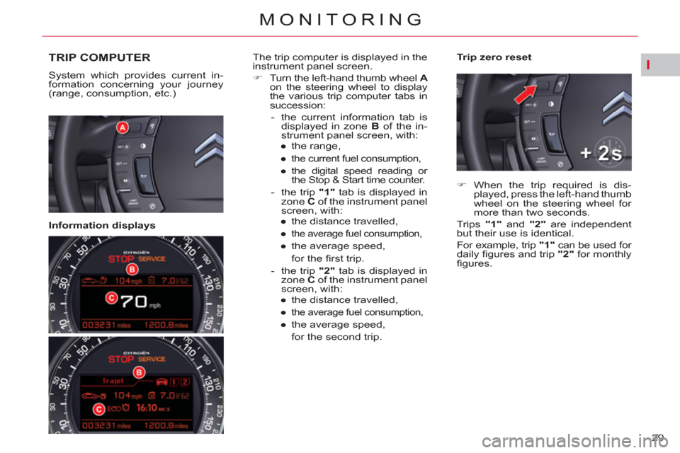 Citroen C5 RHD 2011.5 (RD/TD) / 2.G Owners Manual I
29 
MONITORING
   
 
 
 
 
TRIP COMPUTER 
 
System which provides current in-
formation concerning your journey 
(range, consumption, etc.)  
 
 
   
Information displays    
Trip zero reset   
The 