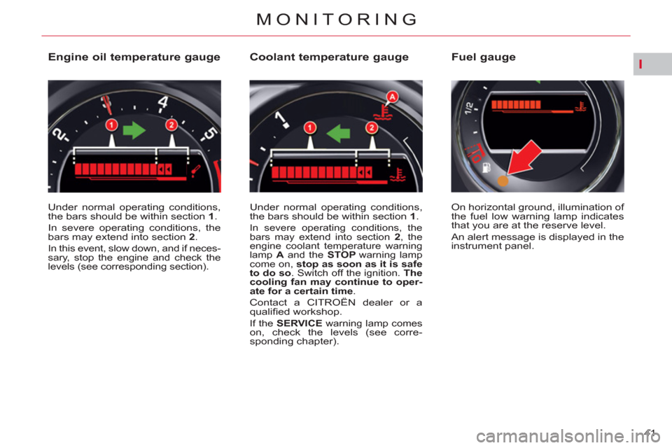 Citroen C5 RHD 2011.5 (RD/TD) / 2.G Owners Manual I
41 
MONITORING
   
 
 
 
 
 
 
 
 
 
 
 
 
 
 
Engine oil temperature gauge 
 
Under normal operating conditions, 
the bars should be within section  1 
. 
  In severe operating conditions, the 
bar