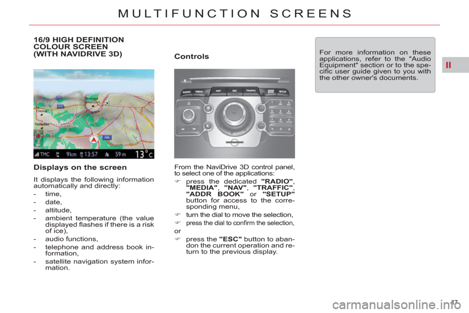 Citroen C5 RHD 2011.5 (RD/TD) / 2.G Owners Manual II
47 
MULTIFUNCTION SCREENS
   
 
 
 
 
 
 
 
 
 
16/9 HIGH DEFINITION 
COLOUR SCREEN 
(WITH NAVIDRIVE 3D) 
   
Displays on the screen 
 
It displays the following information 
automatically and dire