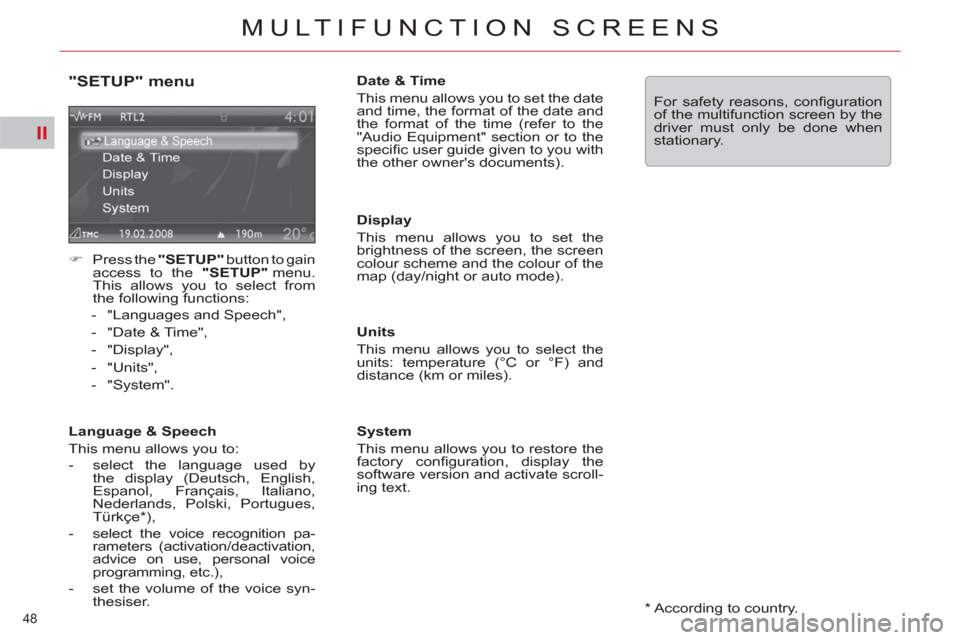 Citroen C5 RHD 2011.5 (RD/TD) / 2.G Owners Manual II
48 
MULTIFUNCTION SCREENS
   
*   According to country.  
 
 
"SETUP" menu 
 
 
 
�) 
  Press the  "SETUP" 
 button to gain 
access to the  "SETUP" 
 menu. 
This allows you to select from 
the foll