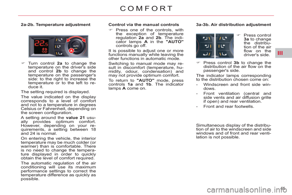 Citroen C5 RHD 2011.5 (RD/TD) / 2.G User Guide III
55 
COMFORT
   
2a-2b. Temperature adjustment    
Control via the manual controls 
   
 
�) 
  Press one of the controls, with 
the exception of temperature 
regulation  2a 
 and  2b 
. The indi-
