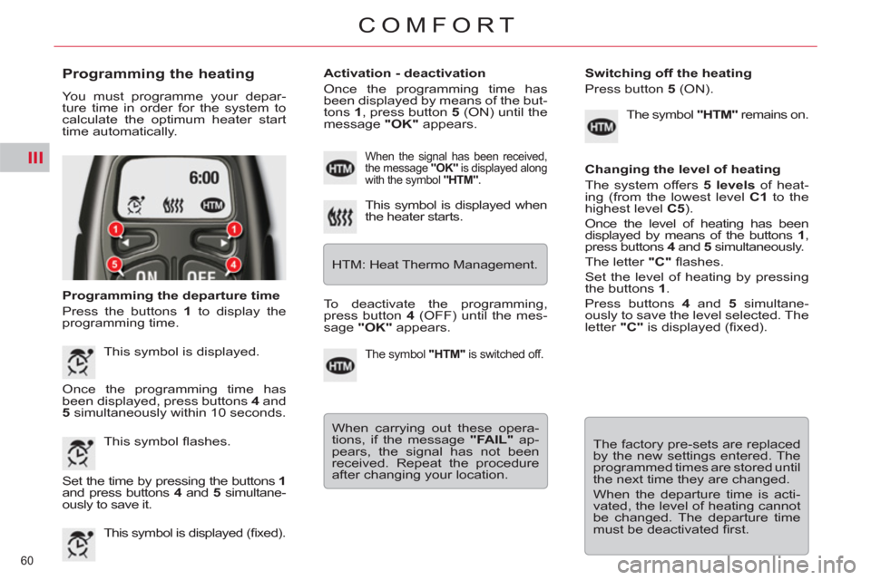 Citroen C5 RHD 2011.5 (RD/TD) / 2.G Owners Manual III
60 
COMFORT
   
Programming the heating 
 
You must programme your depar-
ture time in order for the system to 
calculate the optimum heater start 
time automatically. 
   
Programming the departu