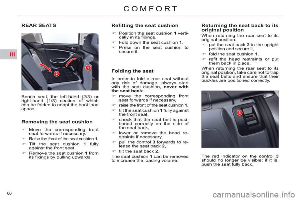 Citroen C5 RHD 2011.5 (RD/TD) / 2.G Owners Manual III
66 
COMFORT
   
 
 
 
 
 
 
 
 
 
 
REAR SEATS 
 
Bench seat, the left-hand (2/3) or 
right-hand (1/3) section of which 
can be folded to adapt the boot load 
space. 
   
Removing the seat cushion