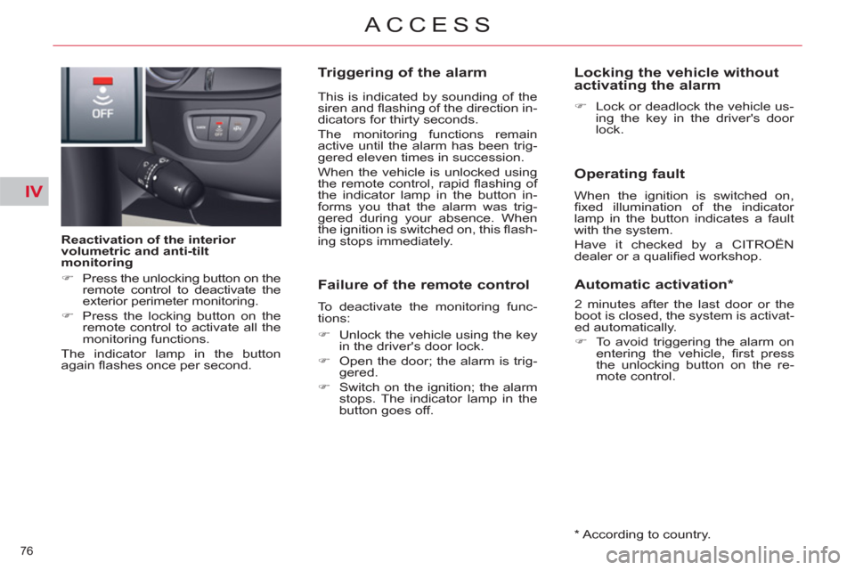 Citroen C5 RHD 2011.5 (RD/TD) / 2.G Owners Manual IV
76 
ACCESS
   
Reactivation of the interior 
volumetric and anti-tilt 
monitoring 
   
 
�) 
  Press the unlocking button on the 
remote control to deactivate the 
exterior perimeter monitoring. 
 
