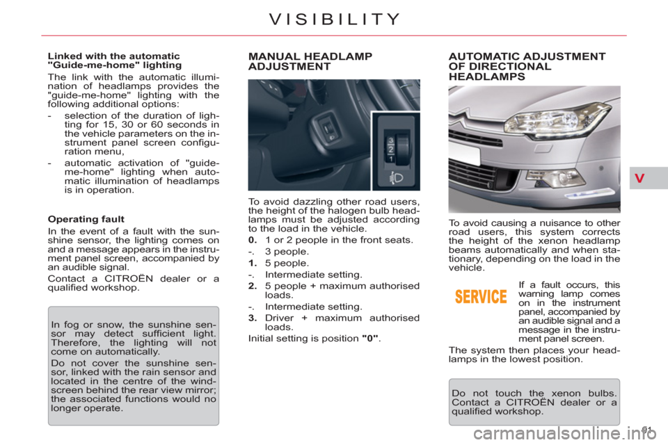 Citroen C5 RHD 2011.5 (RD/TD) / 2.G Owners Manual V
91 
VISIBILITY
   
Linked with the automatic 
"Guide-me-home" lighting 
  The link with the automatic illumi-
nation of headlamps provides the 
"guide-me-home" lighting with the 
following additiona