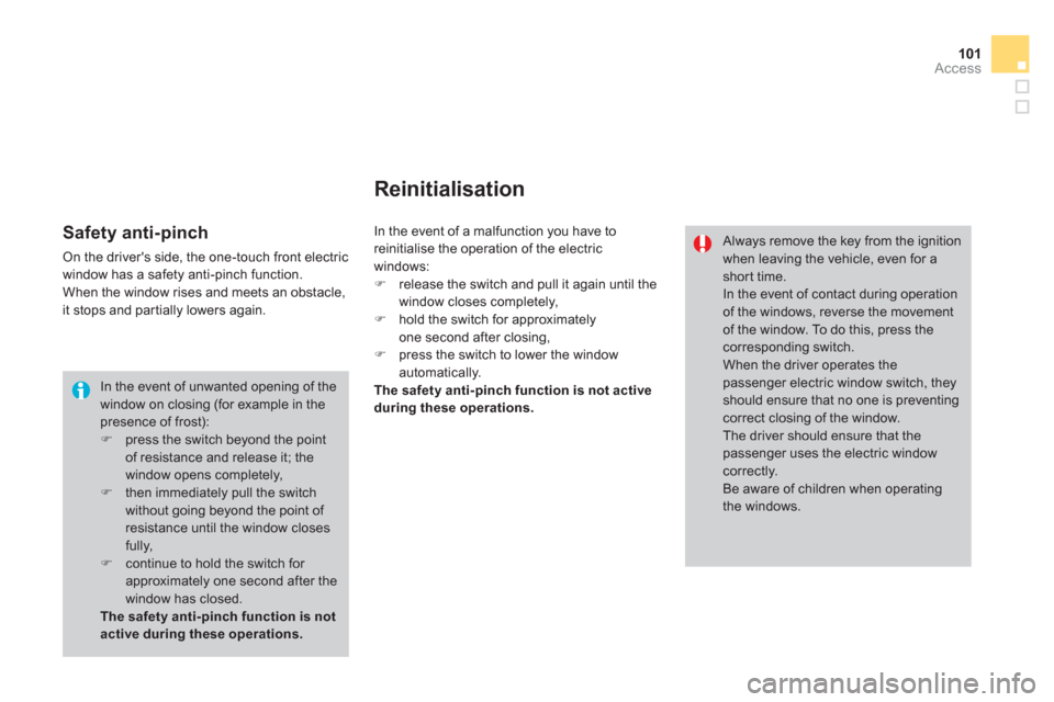 Citroen DS3 2011.5 1.G Owners Manual 101Access
  In the event of unwanted opening of the window on closing (for example in the presence of frost): �) 
  press the switch beyond the pointof resistance and release it; thewindow opens compl