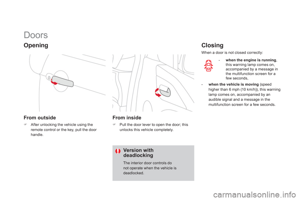 Citroen DS3 2011.5 1.G Owners Manual    
 
 
 
 
 
 
 
 
 
 
Doors 
Opening
From out side
�)After unlocking the vehicle using theremote control or the key, pull the door handle.
 
 
 
From inside
�) 
  Pull the door lever to open the doo