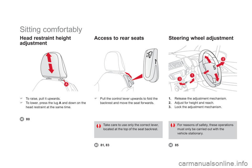 Citroen DS3 2011.5 1.G User Guide   Sitting comfortably 
�)To raise, pull it upwards. �)To lower, press the lug Aand down on the head restraint at the same time.  
Head restraint height 
adjustment 
 
 
 80
1. 
  Release the adjustmen
