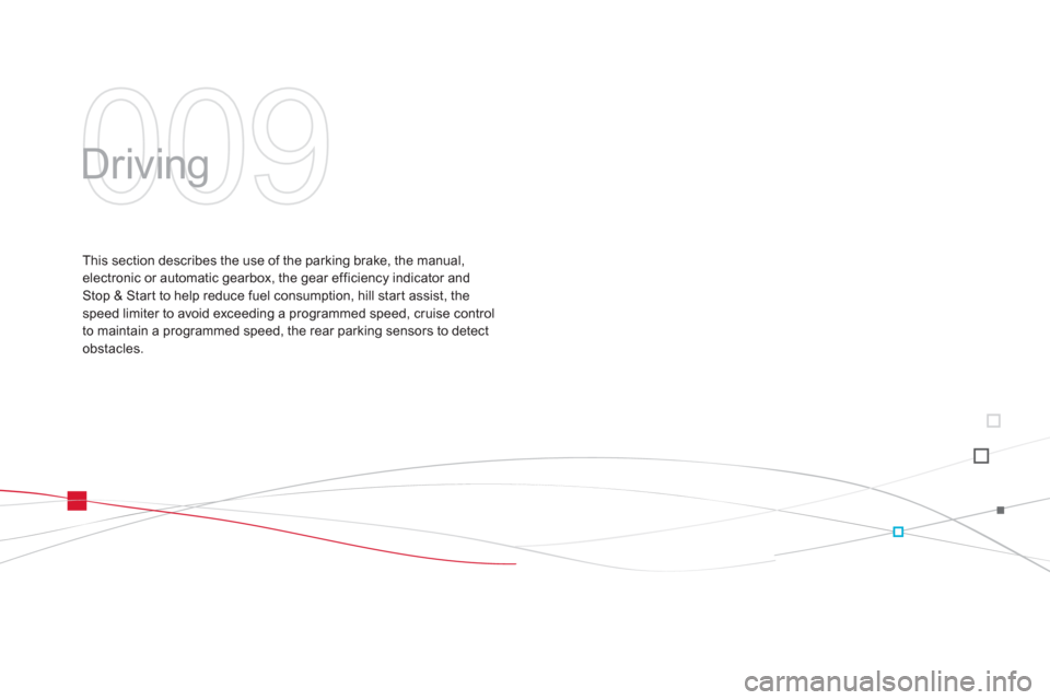 Citroen DS3 2011.5 1.G Owners Manual 009
  Driving  
This section describes the use of the parking brake, the manual,electronic or automatic gearbox, the gear efficiency indicator and Stop & Start to help reduce fuel consumption, hill st