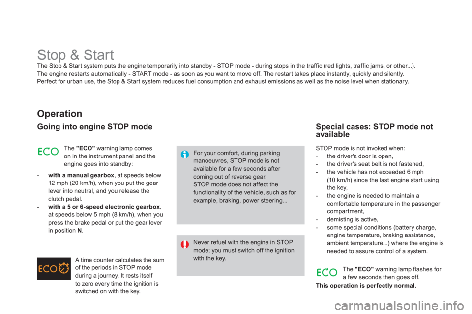 Citroen DS3 2011.5 1.G User Guide    
 
 
 
 
 
 
 
 
 
 
Stop & Start The Stop & Start system puts the engine temporarily into standby - STOP mode - during stops in the traffic (red lights, traffic jams, or other...).
The engine rest