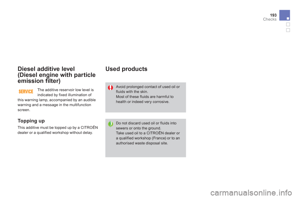 Citroen DS3 2011.5 1.G Owners Manual 193Checks
Diesel additive level
(Diesel engine with particle 
emission filter)
   
To p p i ng up
 
This additive must be topped up by a CITROËN
dealer or a qualified workshop without delay.  
 
Used Citroen DS3 2011.5 1.G Owners Manual 193Checks
Diesel additive level
(Diesel engine with particle 
emission filter)
   
To p p i ng up
 
This additive must be topped up by a CITROËN
dealer or a qualified workshop without delay.  
 
Used