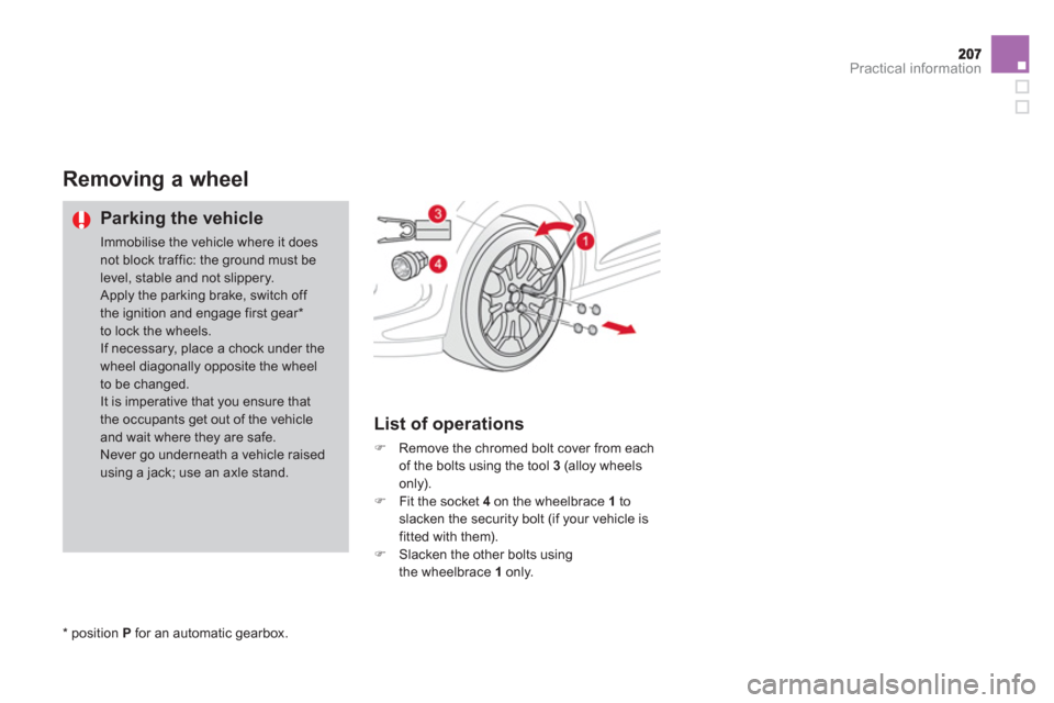 Citroen DS3 2011.5 1.G Owners Manual Practical information
Removing a wheel 
   Parking the vehicle 
 Immobilise the vehicle where it doesnot block traffic: the ground must belevel, stable and not slippery. Apply the parking brake, switc