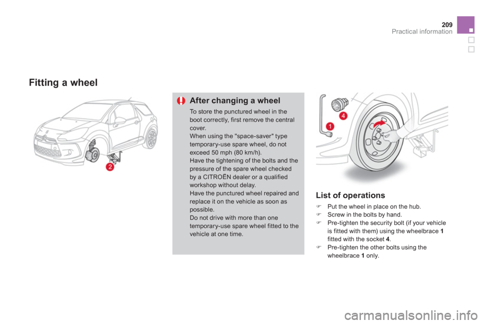 Citroen DS3 2011.5 1.G Owners Manual 209Practical information
   Fitting a wheel
After changing a wheel
To store the punctured wheel in the boot correctly, first remove the centralcover. When using the "space-saver" typetemporary-use spa
