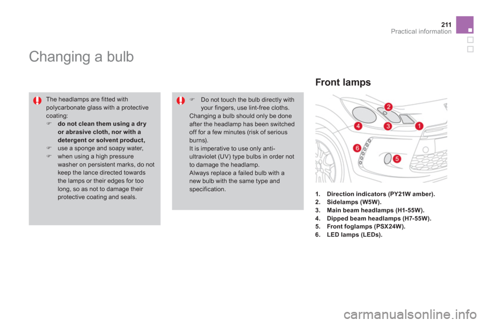 Citroen DS3 2011.5 1.G Owners Manual 211Practical information
   
 
 
 
 
 
 
 
 
 
 
Changing a bulb 
 
The headlamps are fitted with polycarbonate glass with a protectivecoating:�)do not clean them using a dry or abrasive cloth, nor wi