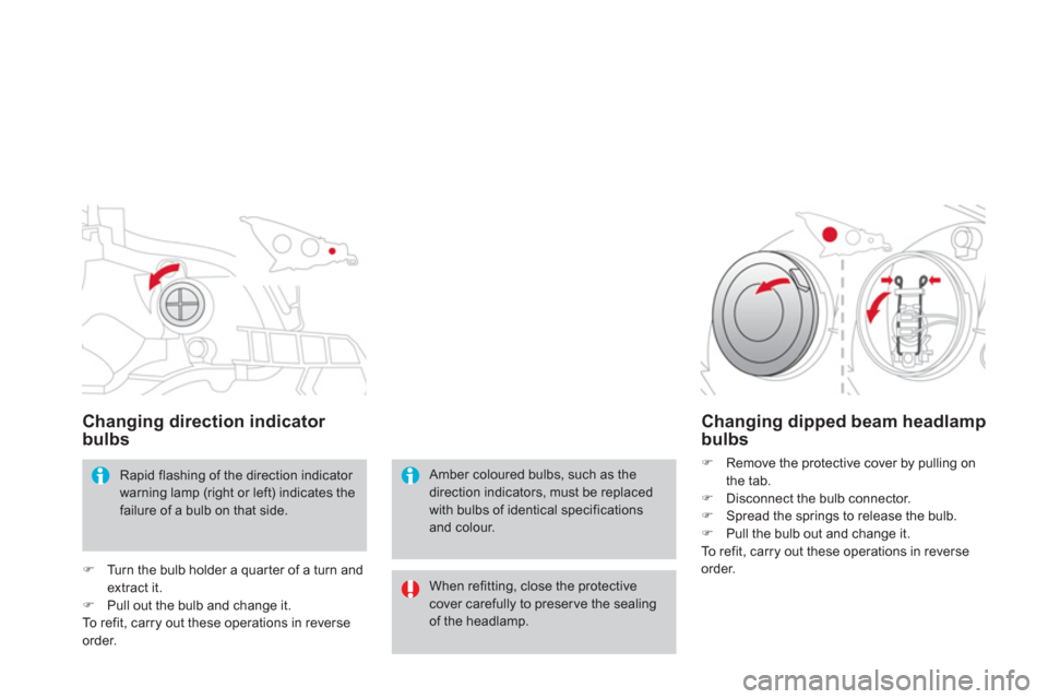 Citroen DS3 2011.5 1.G Owners Manual Changing direction indicator 
bulbs 
When refitting, close the protective cover carefully to preser ve the sealing of the headlamp.
  Amber coloured bulbs, such as thedirection indicators, must be rep