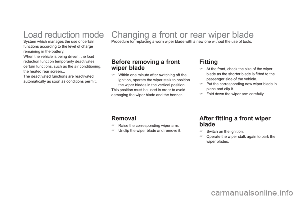 Citroen DS3 2011.5 1.G Owners Manual    
 
 
 
 
 
 
 
Changing a front or rear wiper blade  
Procedure for replacing a worn wiper blade with a new one without the use of tools. 
 
 
Before removing a front 
wi
per blade 
�)    Within on