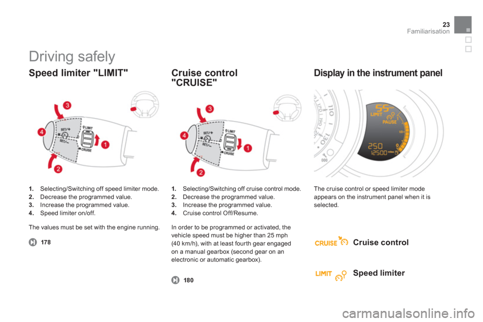Citroen DS3 2011.5 1.G Owners Guide 23Familiarisation
  Driving safely 
1. 
 Selecting/Switching off speed limiter mode. 2.Decrease the programmed value.3.Increase the programmed value.4. 
  Speed limiter on/off.
 
 
Speed limiter "LIMI