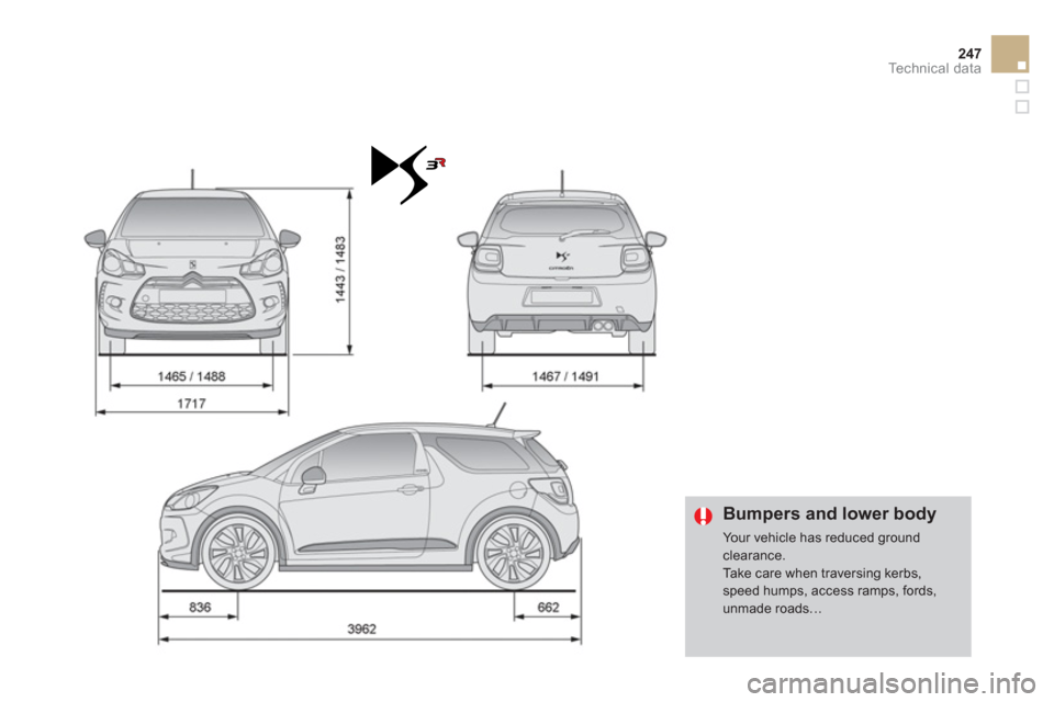 Citroen DS3 2011.5 1.G Owners Manual 247Technical data
   
 
Bumpers and lower body 
 
Your vehicle has reduced groundclearance. Take care when traversing kerbs, 
speed humps, access ramps, fords,unmade roads…  
  