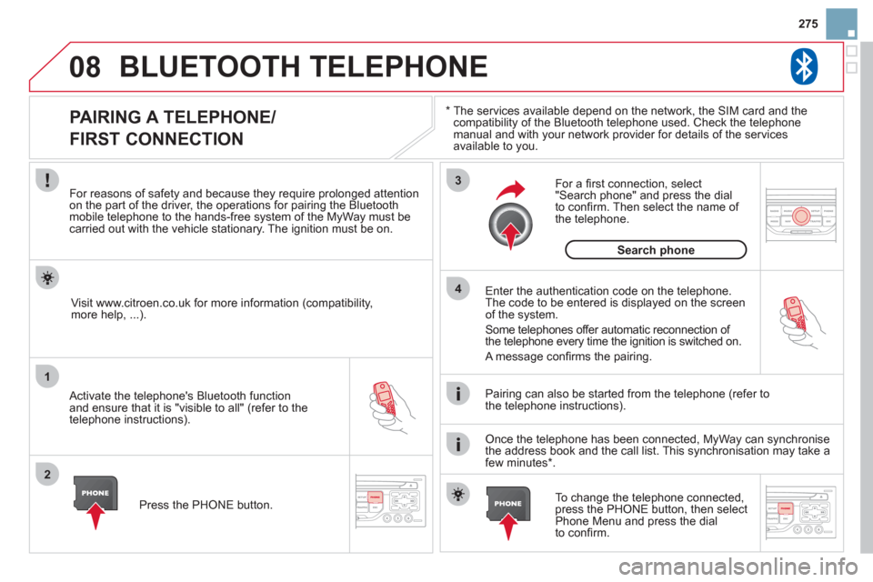 Citroen DS3 2011.5 1.G Owners Manual 275
08
1
2
3
4
BLUETOOTH TELEPHONE 
*  
  The services available depend on the network, the SIM card and thecompatibility of the Bluetooth telephone used. Check the telephone 
manual and with your net