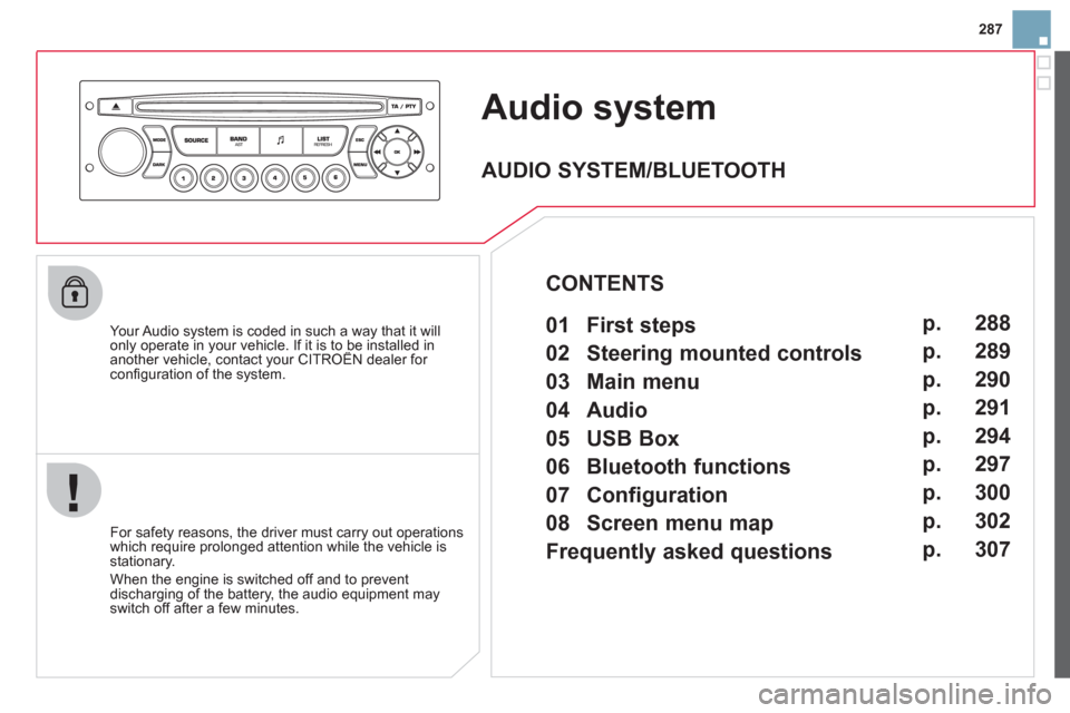 Citroen DS3 2011.5 1.G Owners Manual 287
Audio system
   Your Audio system is coded in such a way that it willonly operate in your vehicle. If it is to be installed inanother vehicle, contact your CITROËN dealer for yp y
conﬁ guration