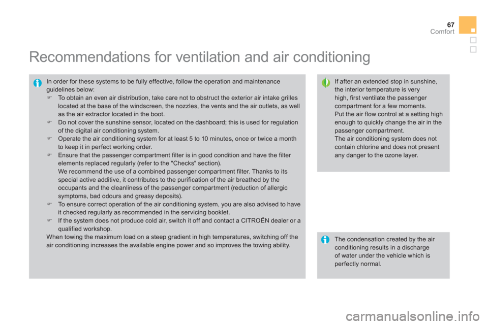 Citroen DS3 2011.5 1.G Owners Manual 67
Comfort
   
 
 
 
 
 
 
 
 
 
 
Recommendations for ventilation and air conditioning 
 
 
If after an extended stop in sunshine, the interior temperature is veryhigh, first ventilate the passenger 