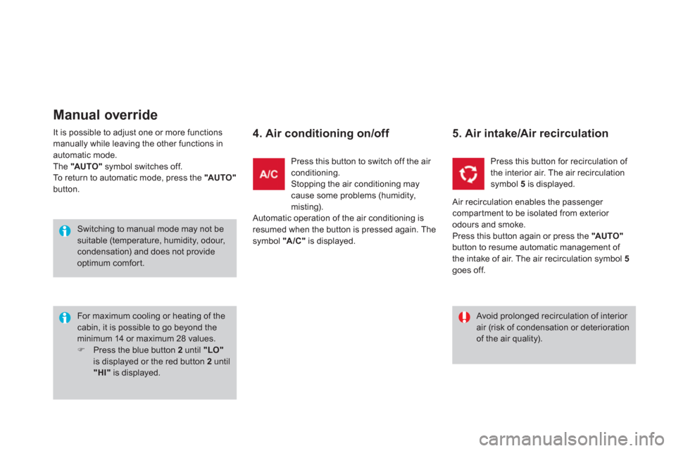 Citroen DS3 2011.5 1.G Owners Manual It is possible to adjust one or more functionsmanually while leaving the other functions in automatic mode.
The "AUTO" 
 symbol switches off. 
To return to automatic mode, press the  "AUTO"button. 
Ma