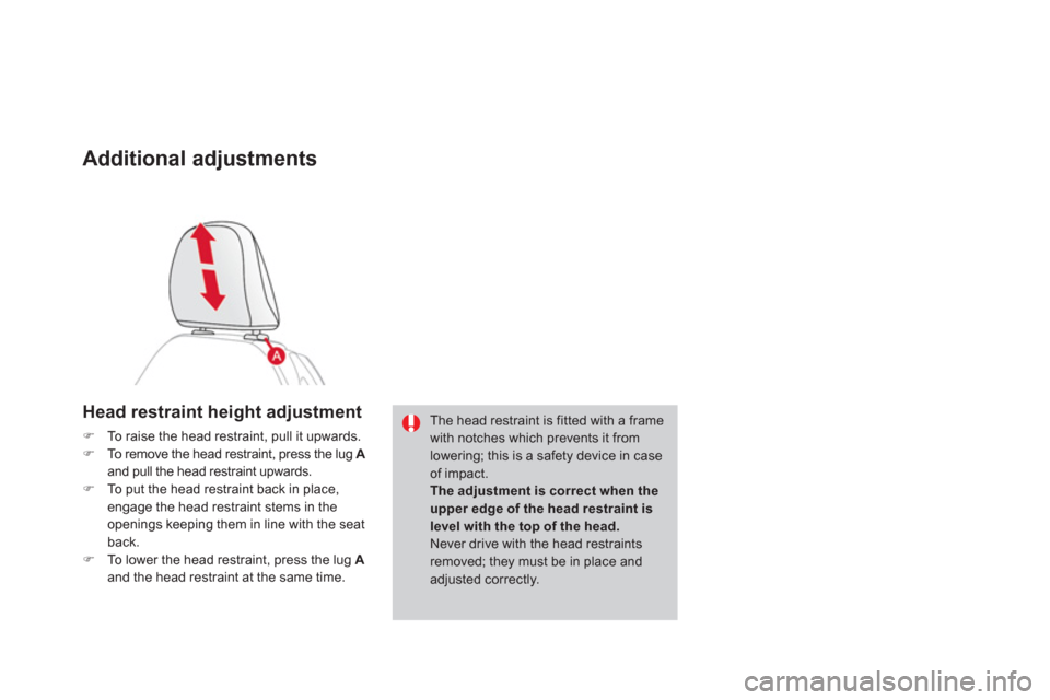 Citroen DS3 2011.5 1.G Owners Manual Additional adjustments
Head restraint height adjustment
�)To raise the head restraint, pull it upwards. �)To remove the head restraint, press the lug  Aand pull the head restraint upwards. �)To put th