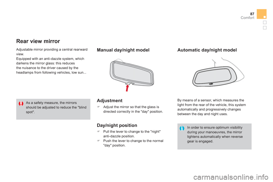 Citroen DS3 2011.5 1.G Owners Manual 87
Comfort
   
 
 
 
 
Rear view mirror 
Manual day/night model  
Adjustment 
�) 
 Adjust the mirror so that the glass is
directed correctly in the "day" position.
Day/night position
�)   Pull the lev