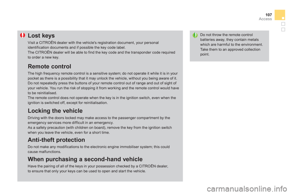 Citroen DS4 RHD 2011.5 1.G Owners Manual 107
Access
Do not throw the remote control batteries away, they contain metalswhich are harmful to the environment.
  Take them to an approved collectionpoint.
Lost keys 
 
Visit a CITROËN dealer wit