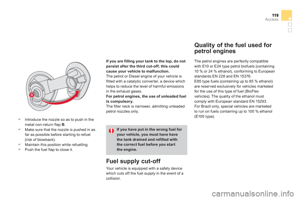 Citroen DS4 RHD 2011.5 1.G Owners Guide Access
Quality of the fuel used for 
petrol engines
   
The petrol engines are perfectly compatible 
with E10 or E24 type petrol biofuels (containing 
10 % or 24 % ethanol), conforming to European sta