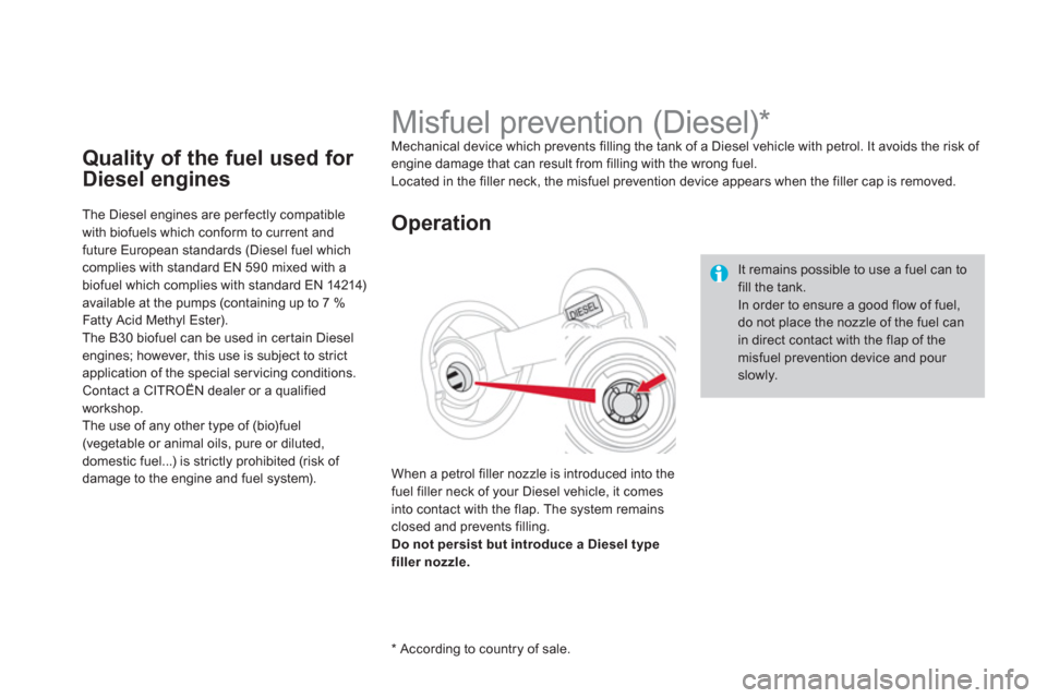 Citroen DS4 RHD 2011.5 1.G Owners Guide Quality of the fuel used for 
Diesel engines
The Diesel engines are per fectly compatible 
with biofuels which conform to current and future European standards (Diesel fuel which complies with standar