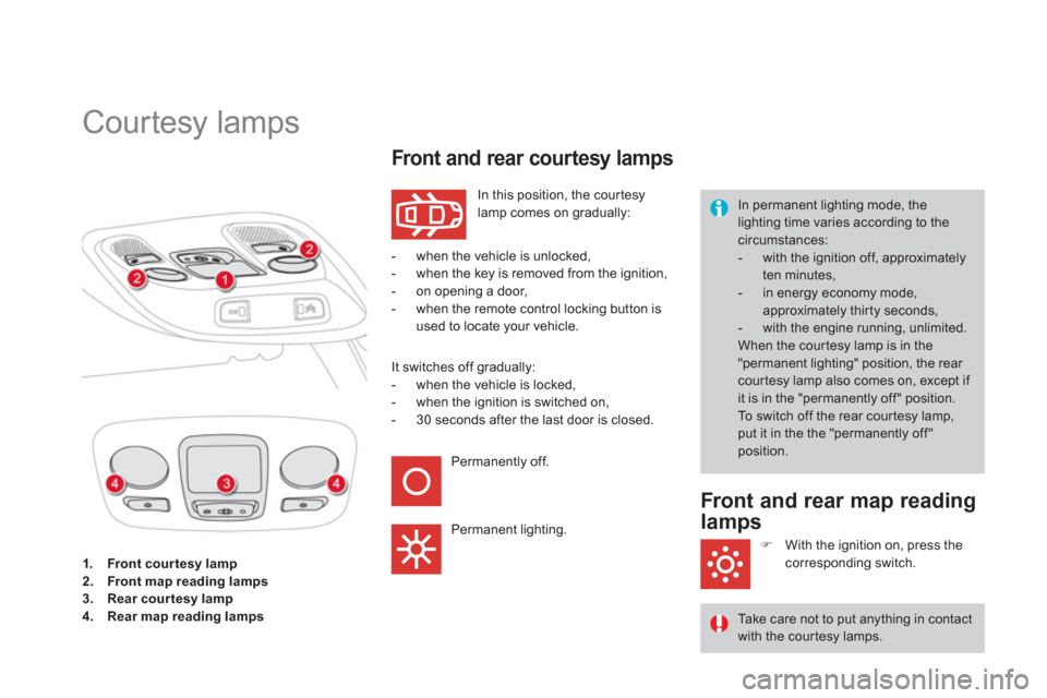 Citroen DS4 RHD 2011.5 1.G Service Manual 1.Front courtesy lamp
2.Front map reading lamps3.Rear courtesy lamp4.Rear map reading lamps
   
 
 
 
 
 
 
 
 
 
 
Courtesy lamps 
 In this position, the cour tesy lamp comes on gradually: 
 
 
Front