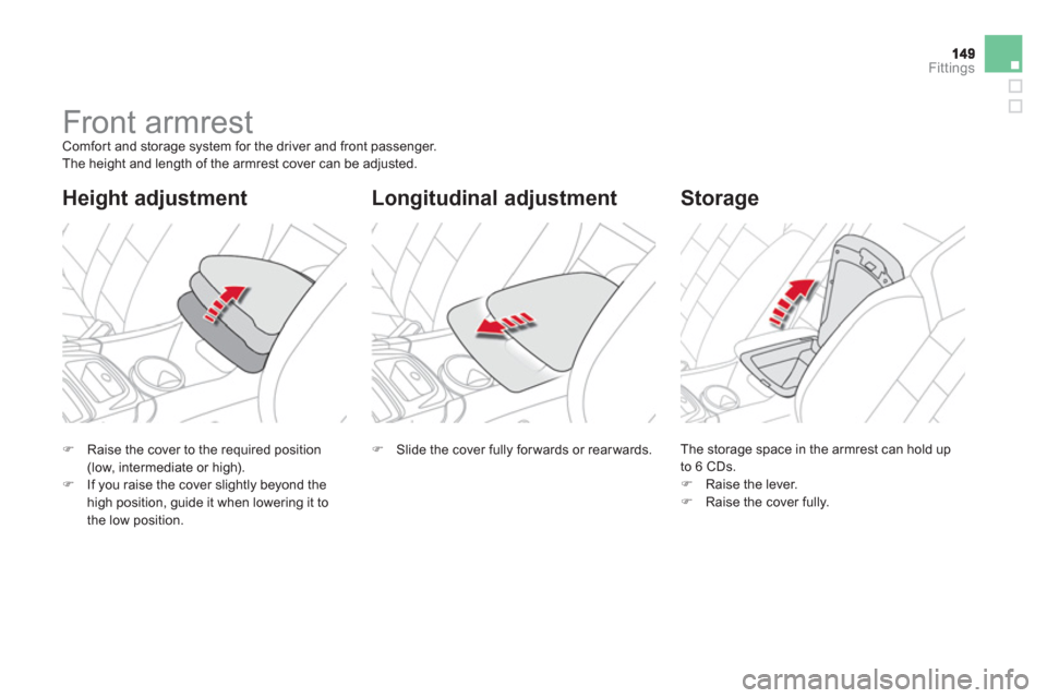 Citroen DS4 RHD 2011.5 1.G Owners Manual Fittings
   
 
 
 
 
 
 
 
Front armrest  Comfor t and storage system for the driver and front passenger. 
  The height and length of the armrest cover can be adjusted.
Longitudinal adjustment   
 Hei