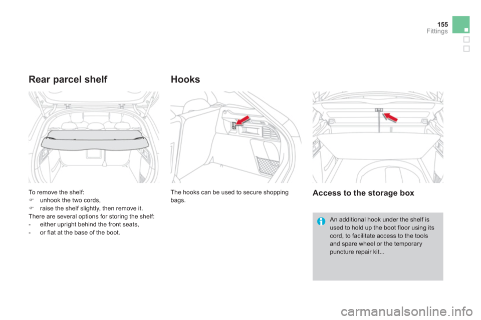 Citroen DS4 RHD 2011.5 1.G Owners Guide 155
Fittings
  To remove the shelf: �)unhook the two cords, �)raise the shelf slightly, then remove it.  
  There are several options for storing the shelf: 
   
 
-  either upright behind the front s