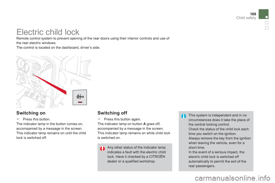 Citroen DS4 RHD 2011.5 1.G Owners Manual 169Child safety
   
 
 
 
 
 
 
 
 
 
 
Electric child lock  
Remote control system to prevent opening of the rear doors using their interior controls and use of 
the rear electric windows. 
  The con