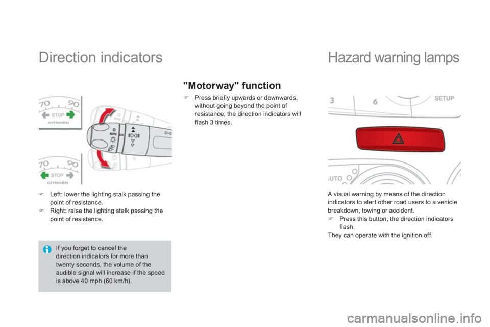 Citroen DS4 RHD 2011.5 1.G Owners Manual    
 
 
 
 
 
 
 
 
 
 
Direction indicators 
�)Left: lower the lighting stalk passing thepoint of resistance.�)Right: raise the lighting stalk passing the point of resistance.
"Motorway" function 
�)