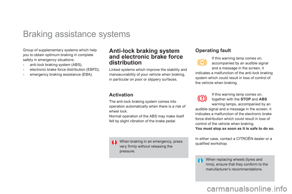 Citroen DS4 RHD 2011.5 1.G Owners Manual    
 
 
 
 
 
 
 
 
 
 
 
 
 
 
 
 
Braking assistance systems 
Group of supplementary systems which helpyou to obtain optimum braking in complete safety in emergency situations:
-  anti-lock braking 