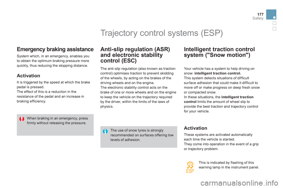 Citroen DS4 RHD 2011.5 1.G Owners Manual 177Safety
Emergency braking assistance 
 System which, in an emergency, enables you 
to obtain the optimum braking pressure more 
quickly, thus reducing the stopping distance. 
   
Activation 
 
It is