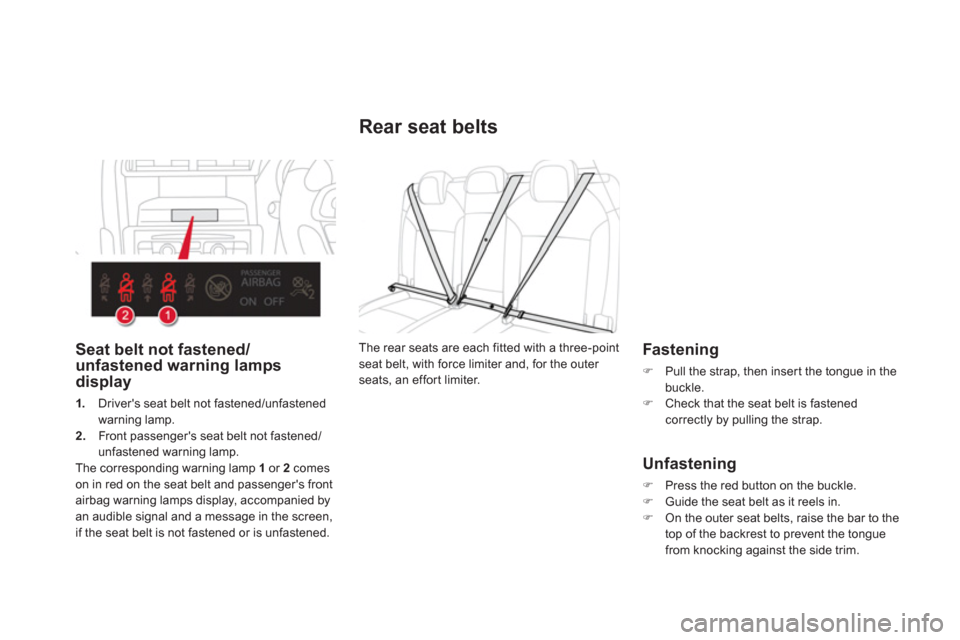 Citroen DS4 RHD 2011.5 1.G Owners Manual Rear seat belts
   
Fastening 
�)Pull the strap, then inser t the tongue in thebuckle.�)Check that the seat belt is fastenedcorrectly by pulling the strap.  
 
 
 
Unfastening
�)Press the red button o
