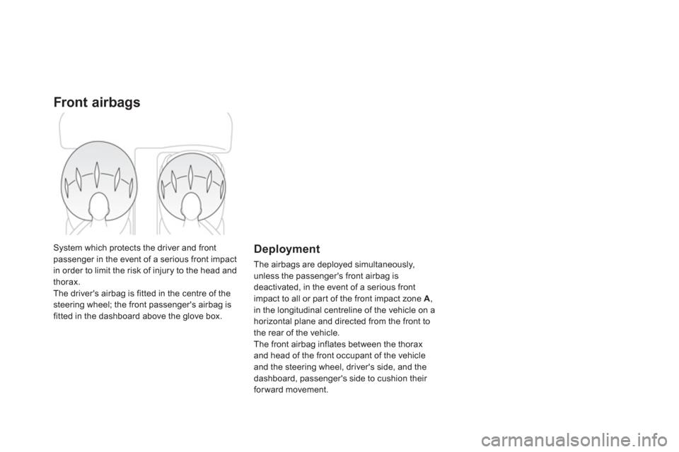 Citroen DS4 RHD 2011.5 1.G Owners Manual Front airbags
System which protects the driver and frontpassenger in the event of a serious front impact
in order to limit the risk of injury to the head and 
thorax.
The drivers airbag is fitted in 