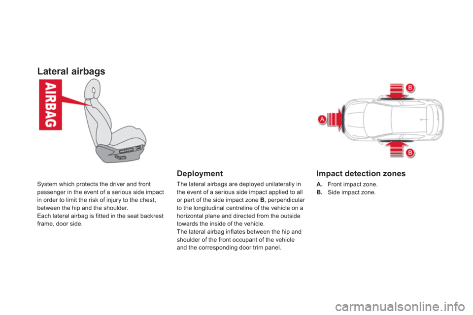 Citroen DS4 RHD 2011.5 1.G Owners Manual Lateral airbags
System which protects the driver and frontpassenger in the event of a serious side impact
in order to limit the risk of injury to the chest,
between the hip and the shoulder.
Each late