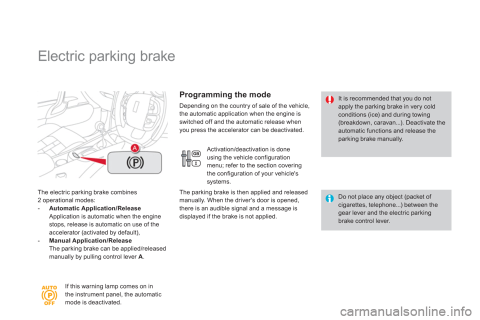 Citroen DS4 RHD 2011.5 1.G User Guide    
 
 
 
 
 
 
 
Electric parking brake 
The electric parking brake combines
2 operational modes:-    Automatic Application/ReleaseApplication is automatic when the engine 
stops, release is automati