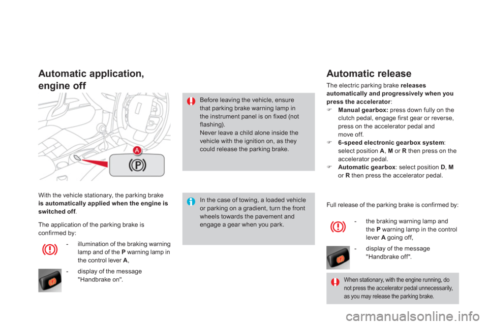 Citroen DS4 RHD 2011.5 1.G Service Manual With the vehicle stationary, the parking brake is automatically applied when the engine is 
switched off.
Automatic application, 
engine off 
In the case of towing, a loaded vehicleor parking on a gra